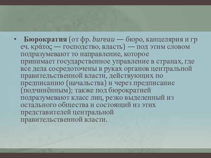   Бюрократия (от фр. bureau — бюро, канцелярия и греч. κράτος — господство, власть) — под этим словом подразумевают то направление, которое принимает государственное управление в странах,