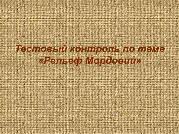 Тестовый контроль по теме «Рельеф Мордовии»