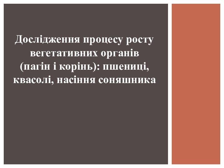 Дослідження процесу росту вегетативних органів(пагін і корінь): пшениці, квасолі, насіння соняшника