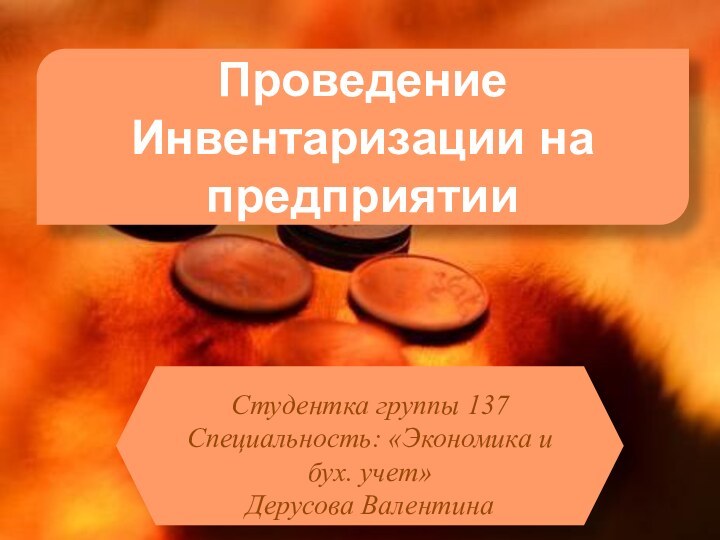 Проведение Инвентаризации на предприятииСтудентка группы 137 Специальность: «Экономика и бух. учет» Дерусова Валентина