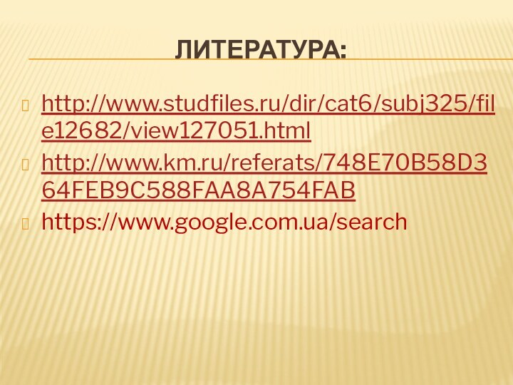 Литература:http://www.studfiles.ru/dir/cat6/subj325/file12682/view127051.htmlhttp://www.km.ru/referats/748E70B58D364FEB9C588FAA8A754FABhttps://www.google.com.ua/search