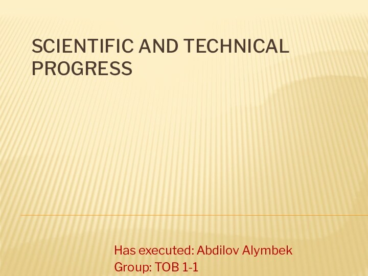 Scientific and technical progressHas executed: Аbdilov AlymbekGroup: TOB 1-1