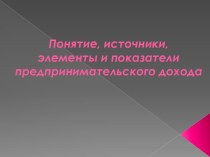 Понятие, источники, элементы и показатели предпринимательского дохода