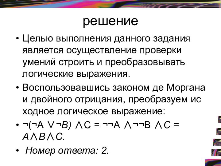 решениеЦелью выполнения данного задания является осуществление проверки умений строить и преобразовывать логические