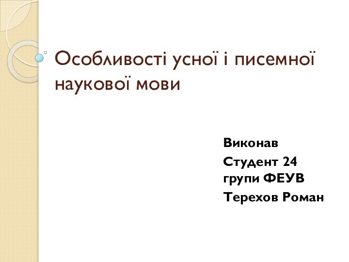 Особливості усної і писемної наукової мовиВиконавСтудент 24 групи ФЕУВ Терехов Роман