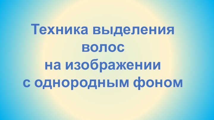 Техника выделения волос  на изображении с однородным фоном