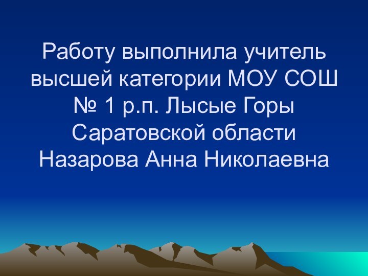 Работу выполнила учитель высшей категории МОУ СОШ № 1 р.п. Лысые Горы