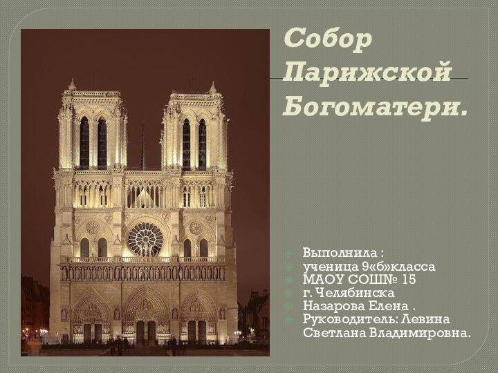 Собор Парижской Богоматери.Выполнила : ученица 9«б»классаМАОУ СОШ№ 15 г. Челябинска Назарова Елена .Руководитель: Левина Светлана Владимировна.