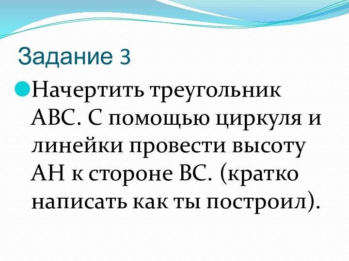 Задание 3Начертить треугольник ABC. С помощью циркуля и линейки провести высоту AH