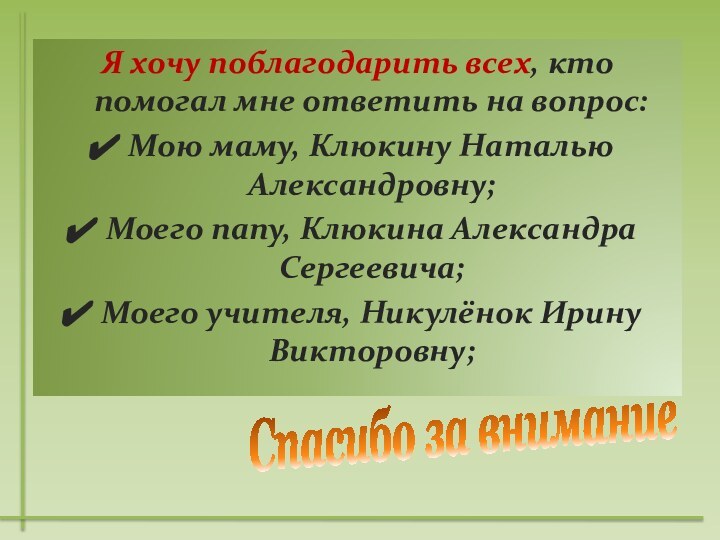 Я хочу поблагодарить всех, кто помогал мне ответить на вопрос:Мою маму, Клюкину