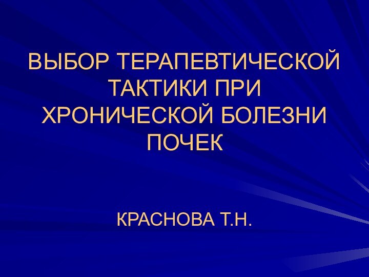 ВЫБОР ТЕРАПЕВТИЧЕСКОЙ ТАКТИКИ ПРИ ХРОНИЧЕСКОЙ БОЛЕЗНИ ПОЧЕККРАСНОВА Т.Н.