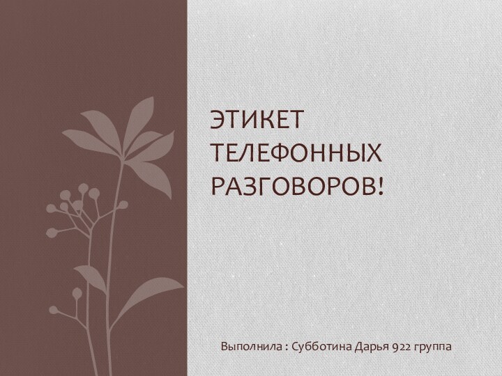 Выполнила : Субботина Дарья 922 группаЭтикет телефонных разговоров!