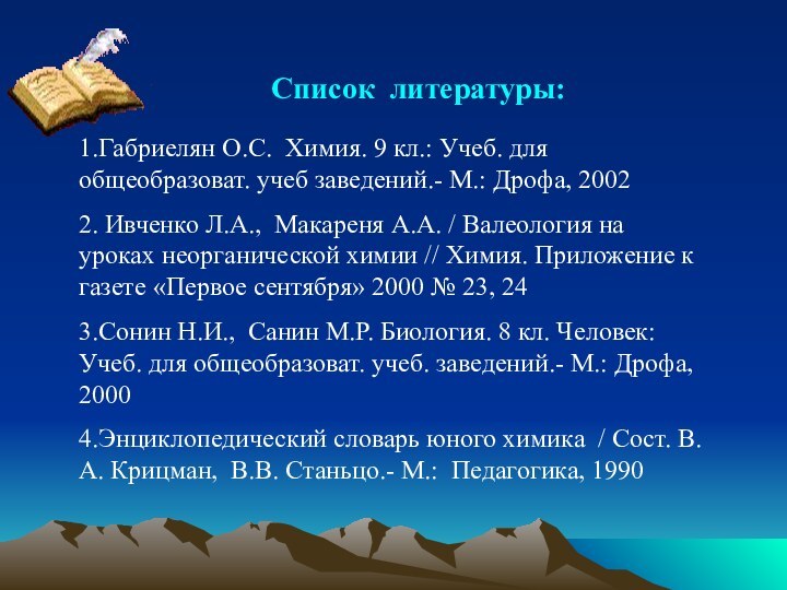 Список литературы:1.Габриелян О.С. Химия. 9 кл.: Учеб. для общеобразоват. учеб заведений.-