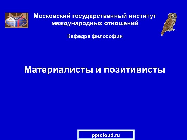 Московский государственный институт международных отношений  Кафедра философии  Материалисты и позитивисты