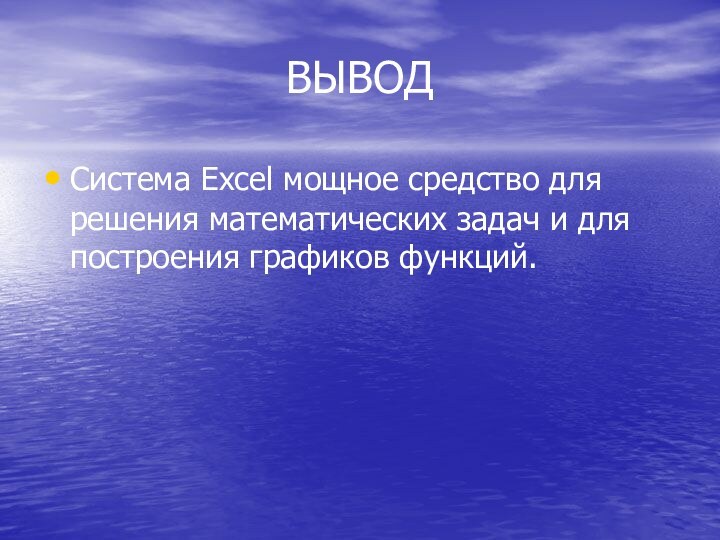 ВЫВОДСистема Excel мощное средство для решения математических задач и для построения графиков функций.