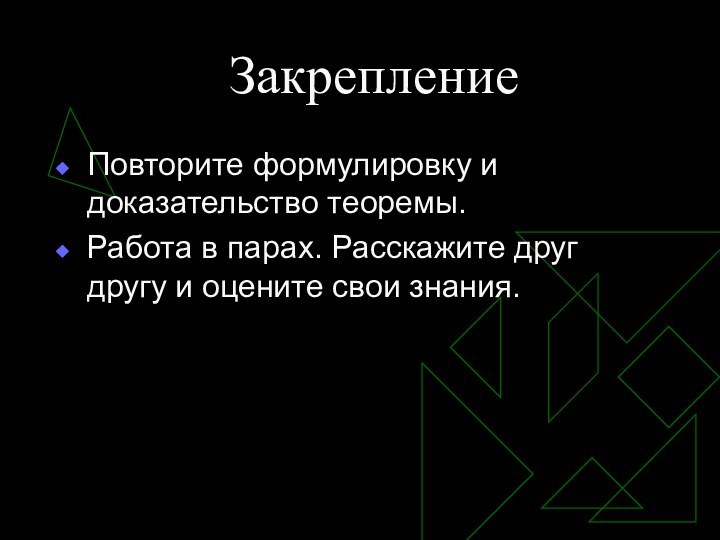 ЗакреплениеПовторите формулировку и доказательство теоремы.Работа в парах. Расскажите друг другу и оцените свои знания.