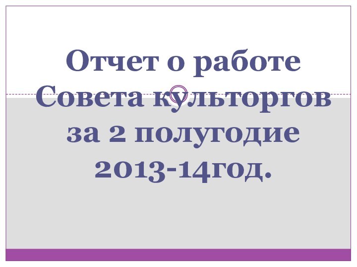 Отчет о работе Совета культоргов за 2 полугодие 2013-14год.