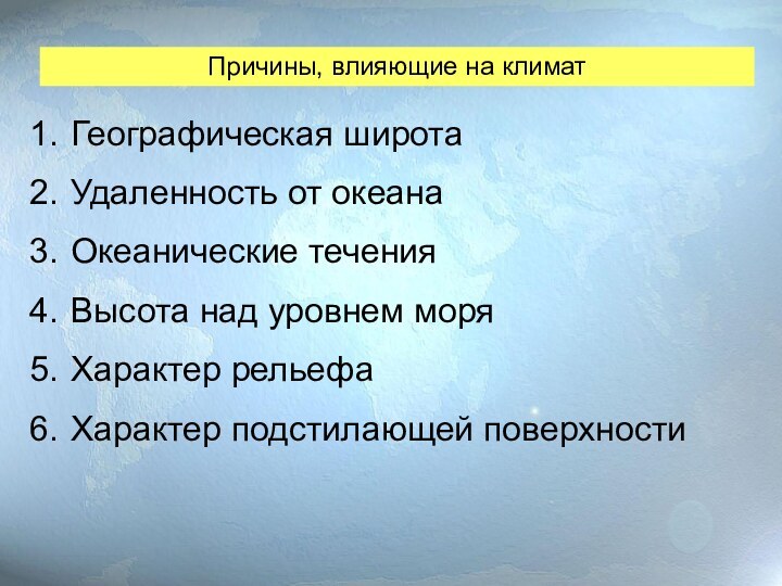 Причины, влияющие на климатГеографическая широтаУдаленность от океанаОкеанические теченияВысота над уровнем моряХарактер рельефаХарактер подстилающей поверхности