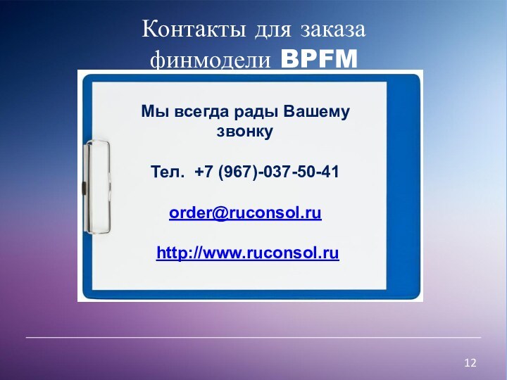 Мы всегда рады Вашему звонкуТел. +7 (967)-037-50-41order@ruconsol.ru http://www.ruconsol.ruКонтакты для заказа финмодели BPFM
