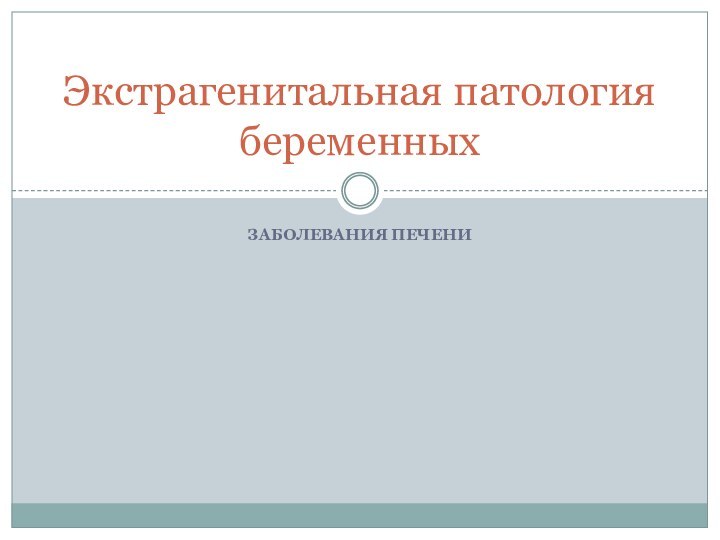 Заболевания печениЭкстрагенитальная патология беременных