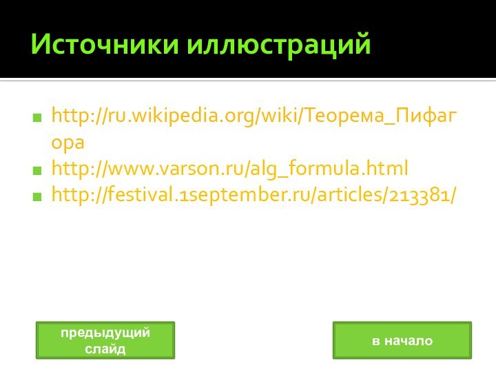 Источники иллюстрацийhttp://ru.wikipedia.org/wiki/Теорема_Пифагораhttp://www.varson.ru/alg_formula.htmlhttp://festival.1september.ru/articles/213381/предыдущий слайдв начало