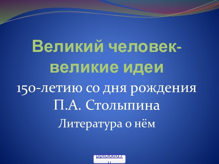 Великий человек-  великие идеи150-летию со дня рождения П.А. СтолыпинаЛитература о нём