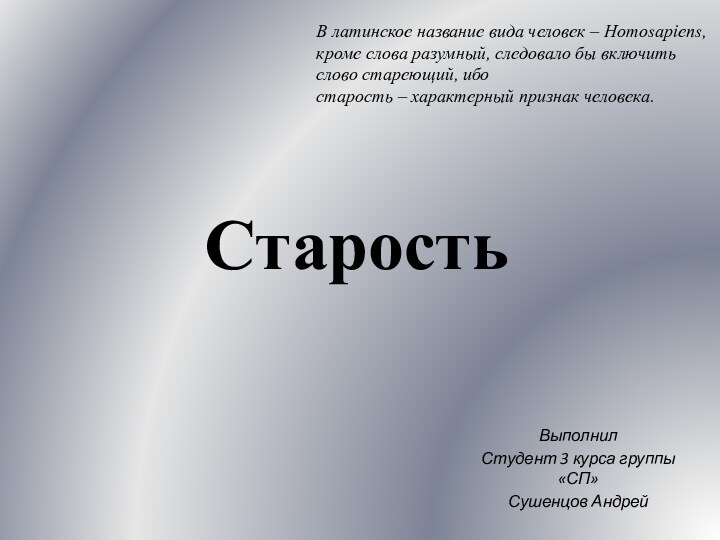 СтаростьВыполнил Студент 3 курса группы «СП»Сушенцов АндрейВ латинское название вида человек –