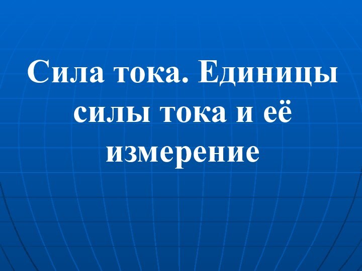 Сила тока. Единицы силы тока и её измерение