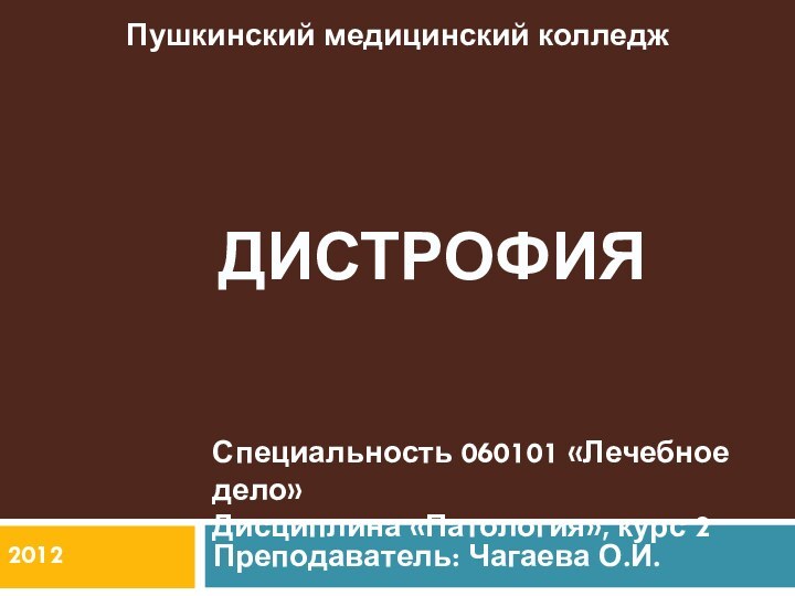 ДИСТРОФИЯПреподаватель: Чагаева О.И.Специальность 060101 «Лечебное дело»Дисциплина «Патология», курс 2Пушкинский медицинский колледж2012