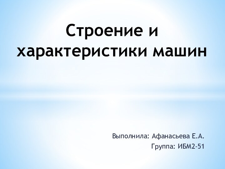 Выполнила: Афанасьева Е.А.Группа: ИБМ2-51Строение и характеристики машин