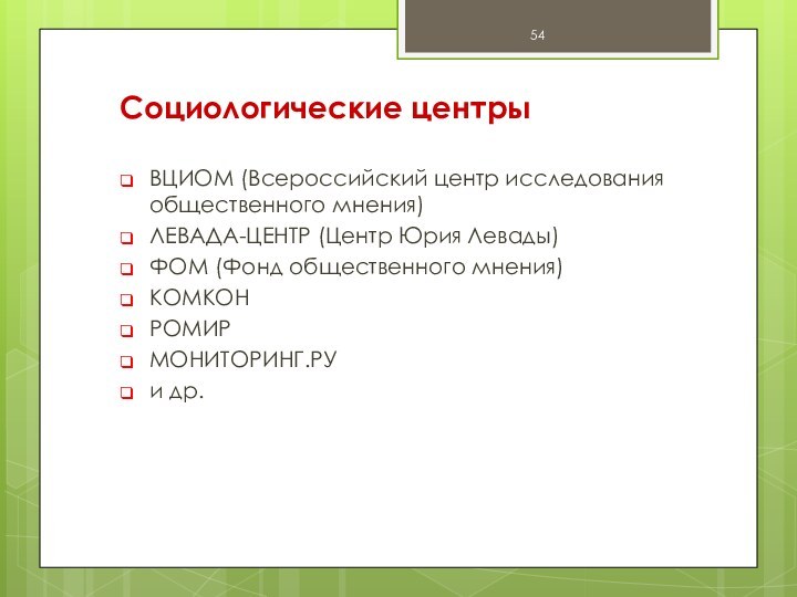 Социологические центрыВЦИОМ (Всероссийский центр исследования общественного мнения)ЛЕВАДА-ЦЕНТР (Центр Юрия Левады)ФОМ (Фонд общественного мнения)КОМКОНРОМИРМОНИТОРИНГ.РУи др.