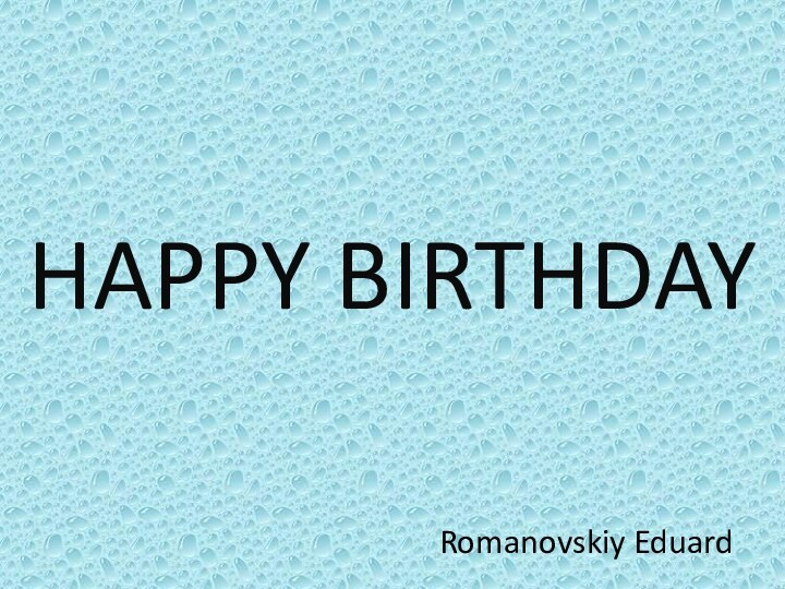 HAPPY BIRTHDAYRomanovskiy Eduard