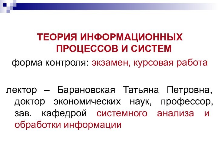 ТЕОРИЯ ИНФОРМАЦИОННЫХ ПРОЦЕССОВ И СИСТЕМформа контроля: экзамен, курсовая работалектор – Барановская Татьяна