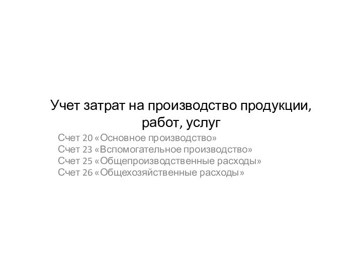 Учет затрат на производство продукции, работ, услугСчет 20 «Основное производство»Счет 23 «Вспомогательное