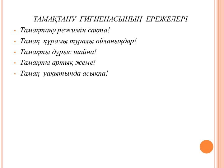 ТАМАҚТАНУ  ГИГИЕНАСЫНЫҢ  ЕРЕЖЕЛЕРІТамақтану режимін сақта! Тамақ  құрамы туралы ойланыңдар! Тамақты дұрыс шайна! Тамақты артық жеме! Тамақ  уақытында асықпа! 