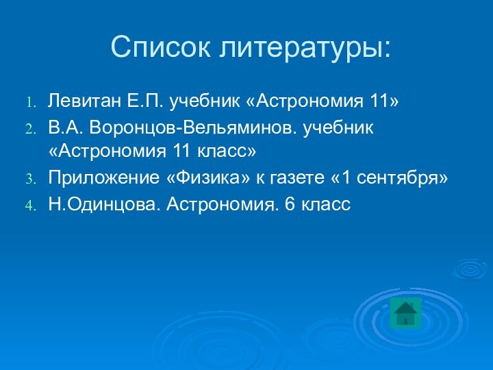 Список литературы:Левитан Е.П. учебник «Астрономия 11»В.А. Воронцов-Вельяминов. учебник «Астрономия 11 класс»Приложение «Физика»