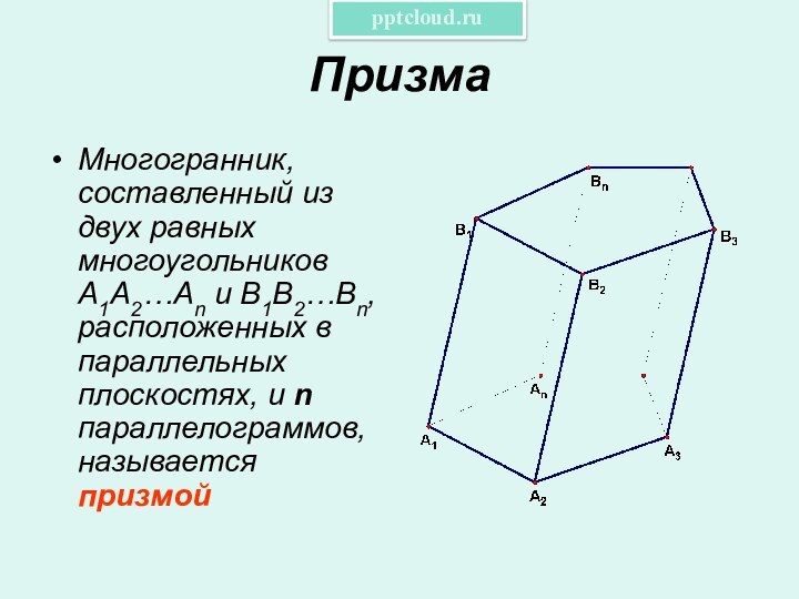 ПризмаМногогранник, составленный из двух равных многоугольников A1A2…An и B1B2…Bn, расположенных в параллельных