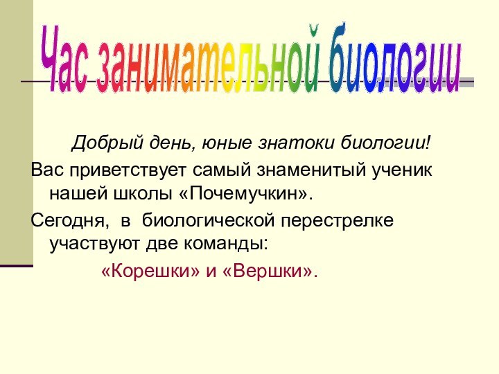 Добрый день, юные знатоки биологии!Вас приветствует самый знаменитый ученик нашей школы «Почемучкин».Сегодня,