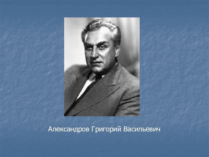 Александров Григорий Васильевич