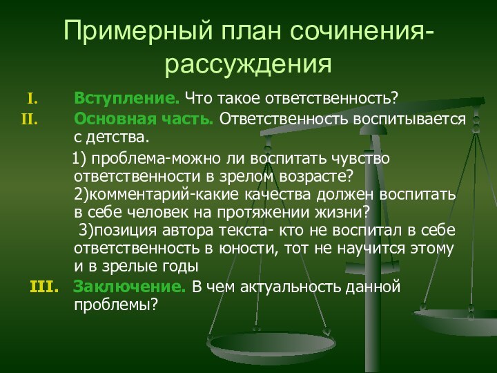 Примерный план сочинения-рассужденияВступление. Что такое ответственность?Основная часть. Ответственность воспитывается с детства.