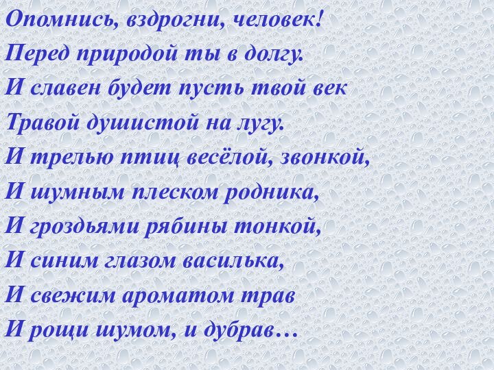 Опомнись, вздрогни, человек!Перед природой ты в долгу.И славен будет пусть твой векТравой