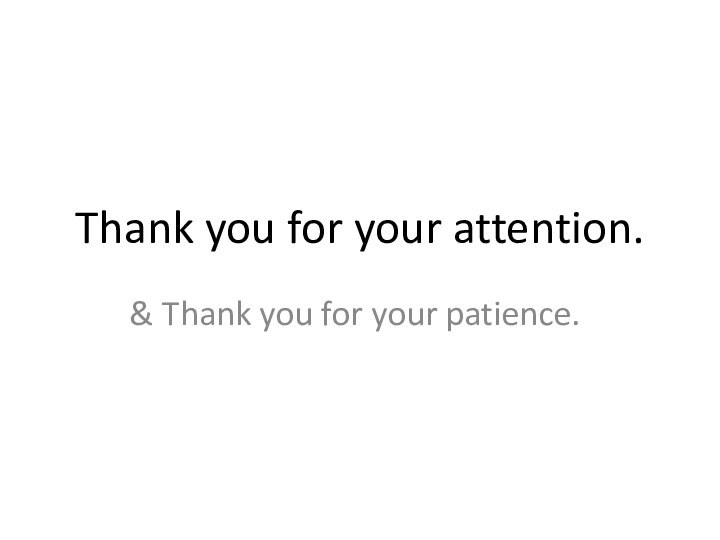 Thank you for your attention. & Thank you for your patience.
