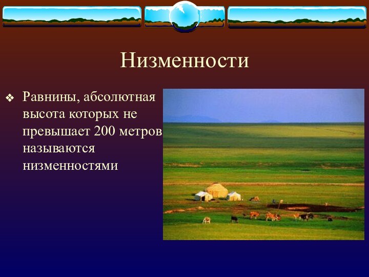 НизменностиРавнины, абсолютная высота которых не превышает 200 метров, называются низменностями