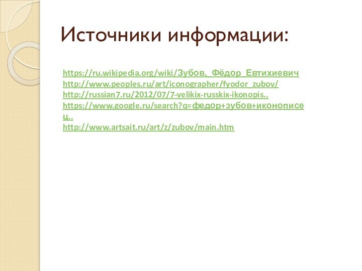 https://ru.wikipedia.org/wiki/Зубов,_Фёдор_Евтихиевичhttp://www.peoples.ru/art/iconographer/fyodor_zubov/http://russian7.ru/2012/07/7-velikix-russkix-ikonopis..https://www.google.ru/search?q=федор+зубов+иконописец..http://www.artsait.ru/art/z/zubov/main.htmИсточники информации: