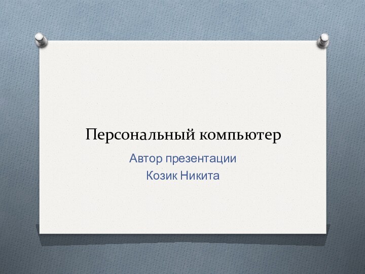 Персональный компьютерАвтор презентацииКозик Никита