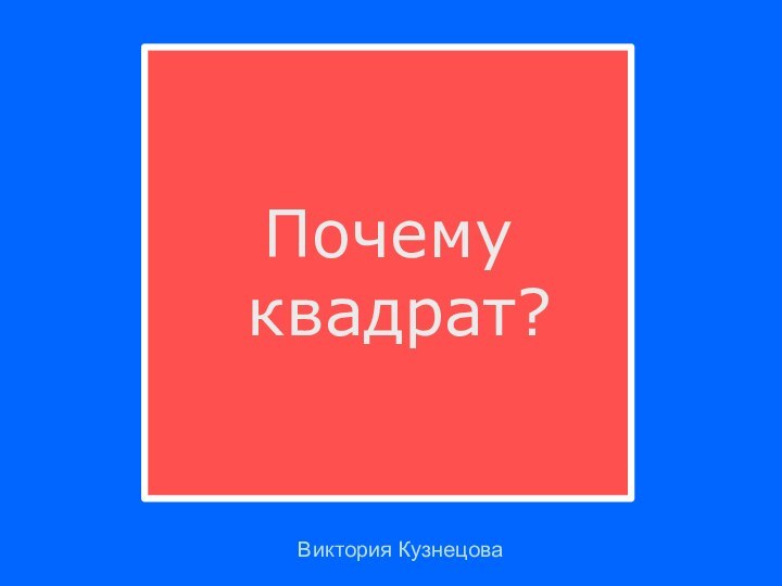 Почему  квадрат? Виктория Кузнецова