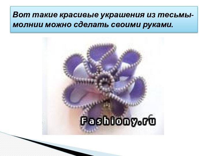 Вот такие красивые украшения из тесьмы-молнии можно сделать своими руками.