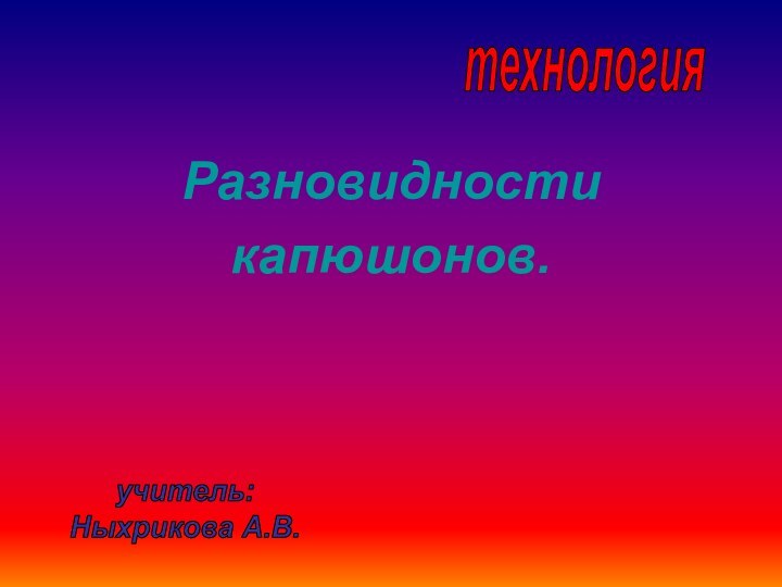 Разновидности капюшонов.технологияучитель:Ныхрикова А.В.