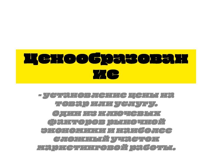 Ценообразование- установление цены на товар или услугу.Один из ключевых факторов рыночной экономики