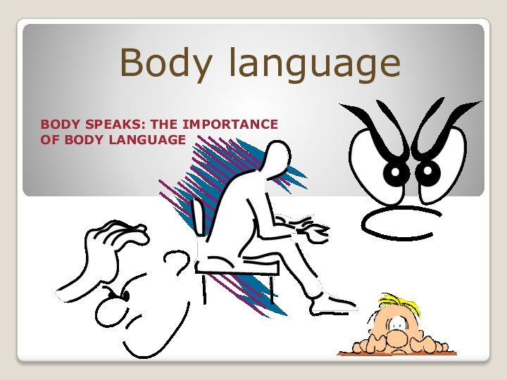 Body languageBODY SPEAKS: THE IMPORTANCE OF BODY LANGUAGE
